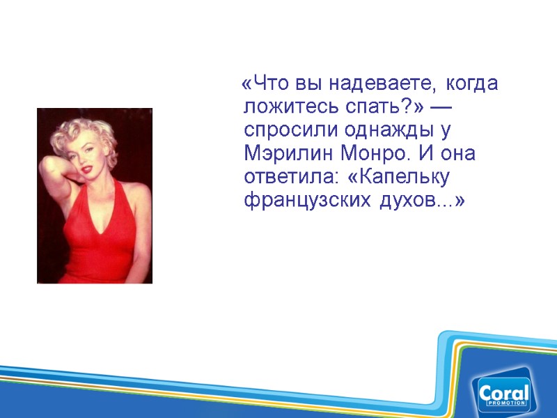 «Что вы надеваете, когда ложитесь спать?» — спросили однажды у Мэрилин Монро. И она